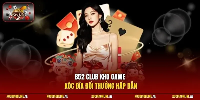 B52 CLUB kho game xóc đĩa đổi thưởng hấp dẫn